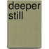 Deeper Still