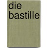Die Bastille by Friedrich M. Kircheisen