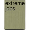 Extreme Jobs by Sarah Tieck