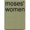Moses' Women by Shera Aranoff Tuchman