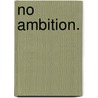 No Ambition. door Emily Frances Adeline Sergeant