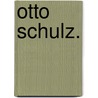 Otto Schulz. by Jul Richter