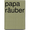 Papa Räuber door Isabel Pin