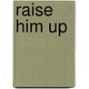 Raise Him Up by Stephanie Perry Moore