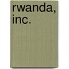 Rwanda, Inc. door Patricia Crisafulli