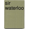 Sir Waterloo by Alfred E. Carey