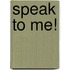 Speak To Me!