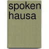Spoken Hausa by R.G. Schuh