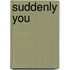 Suddenly You