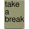 Take a Break by Take A. Break
