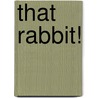 That Rabbit! door Barbara Day