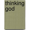 Thinking God door Owen F. Cummings