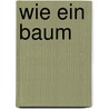 Wie ein Baum door Martin Klein
