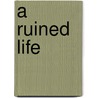 A Ruined Life door Emily Saint Claire