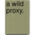 A Wild Proxy.