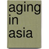 Aging in Asia by Panel on Policy Research and Data Needs to Meet the Challenge of Aging in Asia