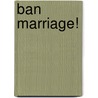 Ban Marriage! door Sushila Mesquita
