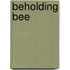 Beholding Bee