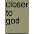 Closer to God