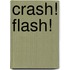 Crash! Flash!