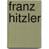 Franz Hitzler door Franz Hitzler