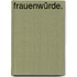 Frauenwürde.