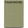Frauenwürde. door Caroline Pichler