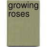 Growing Roses door Susan Sumner