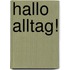 Hallo Alltag!