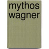 Mythos Wagner door Udo Bermbach