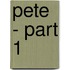 Pete - Part 1