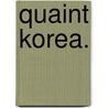 Quaint Korea. by Louise Jordan Miln