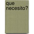 Que Necesito?