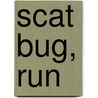 Scat Bug, Run door Ms Kathy Ann Rogers