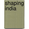 Shaping India door D. Narayana