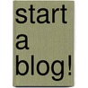 Start a Blog! by Matt Anniss