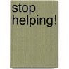 Stop Helping! door Catherine Baker