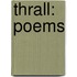 Thrall: Poems