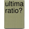 Ultima Ratio? door Cornelius Trendelenburg