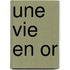Une vie en or