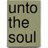 Unto The Soul
