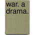 War. A drama.