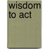 Wisdom to Act