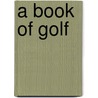A Book Of Golf door Edward Frederic Benson