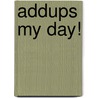 AddUps My Day! by Tuchman