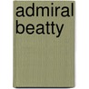 Admiral Beatty door Stephen W. Roskill