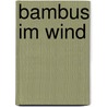 Bambus im Wind door Albrecht Kaul
