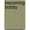Becoming Bobby door Michael Konik