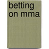 Betting on Mma by Mr Jason M. Rothman