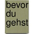 Bevor du gehst